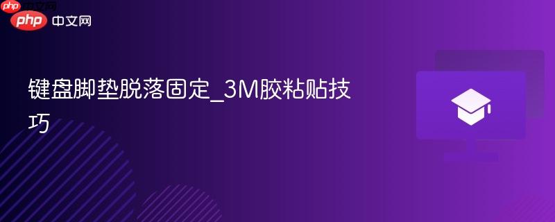 键盘脚垫脱落固定_3M胶粘贴技巧 第1张 键盘脚垫脱落固定_3M胶粘贴技巧 第1张