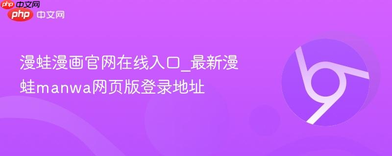 漫蛙漫画官网在线入口_最新漫蛙manwa网页版登录地址  第1张