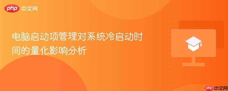 电脑启动项管理对系统冷启动时间的量化影响分析