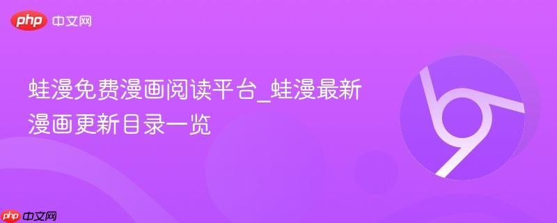 蛙漫免费漫画阅读平台_蛙漫最新漫画更新目录一览  第1张