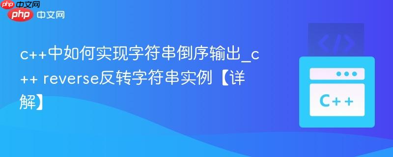 c++中如何实现字符串倒序输出_c++ reverse反转字符串实例【详解】