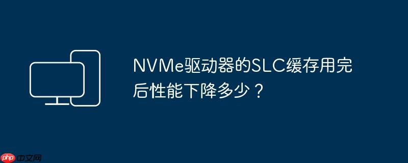 NVMe驱动器的SLC缓存用完后性能下降多少? 第1张 NVMe驱动器的SLC缓存用完后性能下降多少? 第1张