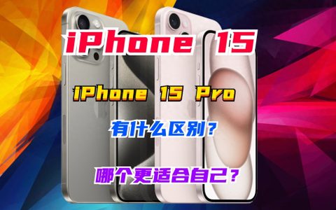 iPhone 15和iPhone 15 Pro有什么区别？怎么选择？详细配置参数对比