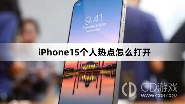 iPhone15个人热点打开方法介绍_iPhone15个人热点怎么打开