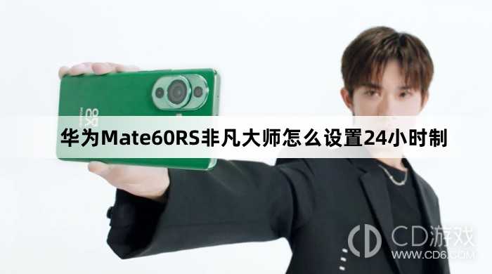 华为Mate60RS非凡大师设置24小时制教程介绍_华为Mate60RS非凡大师怎么设置24小时制