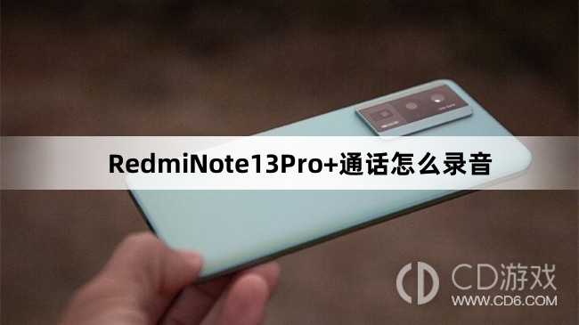 RedmiNote13Pro+通话录音教程介绍_RedmiNote13Pro+通话怎么录音