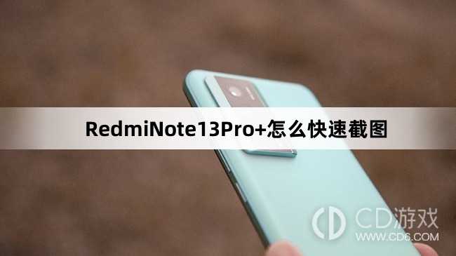 RedmiNote13Pro+快速截图教程介绍_RedmiNote13Pro+怎么快速截图