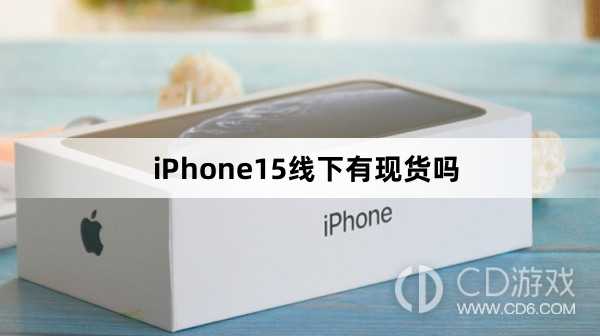 iPhone15线下买得到吗_iPhone15线下有现货吗