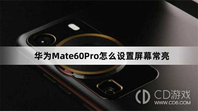 华为Mate60Pro设置屏幕常亮教程介绍_华为Mate60Pro怎么设置屏幕常亮插图 华为Mate60Pro设置屏幕常亮教程介绍_华为Mate60Pro怎么设置屏幕常亮插图