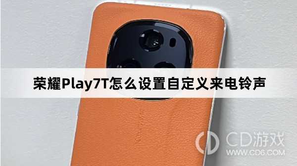 荣耀Play7T设置自定义来电铃声方法介绍_荣耀Play7T怎么设置自定义来电铃声