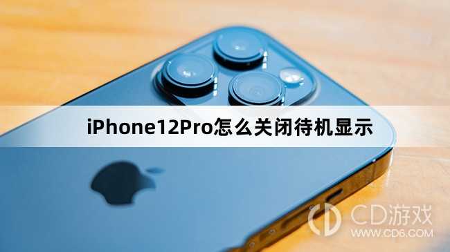 iPhone12Pro关闭待机显示教程?iPhone12Pro怎么关闭待机显示