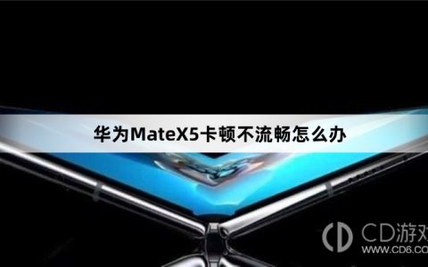 华为MateX5卡顿不流畅解决方法介绍?华为MateX5卡顿不流畅怎么办
