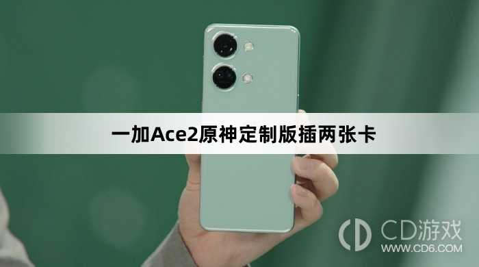 一加Ace2原神定制版插两张卡方法?一加Ace2原神定制版怎么插两张卡