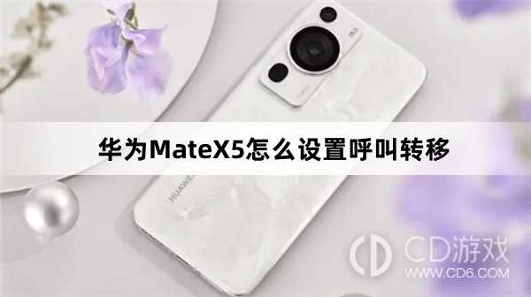华为MateX5设置呼叫转移方法介绍?华为MateX5怎么设置呼叫转移