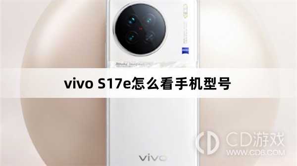vivo S17e看手机型号方法?vivo S17e怎么看手机型号