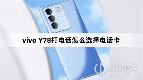 vivo Y78打电话选择电话卡方法?vivo Y78打电话怎么选择电话卡