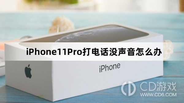 iPhone11Pro打电话没声音解决方法?iPhone11Pro打电话没声音怎么办