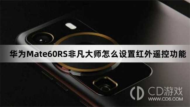 华为Mate60RS非凡大师设置红外遥控功能方法?华为Mate60RS非凡大师怎么设置红外遥控功能