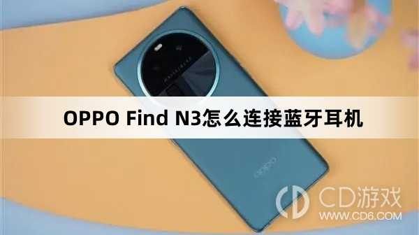 OPPO Find N3连接蓝牙耳机方法?OPPO Find N3怎么连接蓝牙耳机