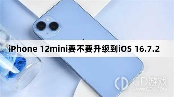 iPhone 12mini要升级到iOS 16.7.2吗?iPhone 12mini要不要升级到iOS 16.7.2