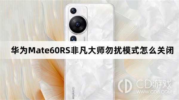 华为Mate60RS非凡大师勿扰模式关闭方法介绍?华为Mate60RS非凡大师勿扰模式怎么关闭