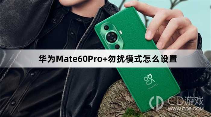 华为Mate60Pro+勿扰模式设置方法介绍?华为Mate60Pro+勿扰模式怎么设置