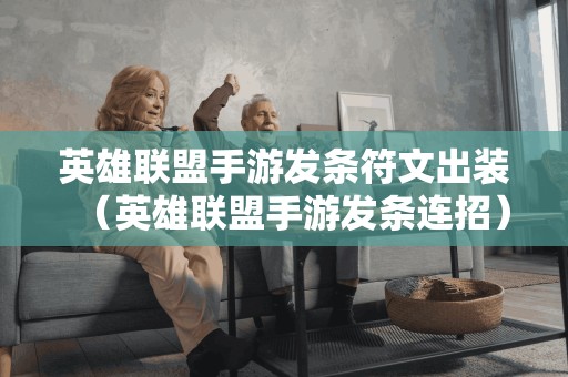 英雄联盟手游发条符文出装（英雄联盟手游发条连招）