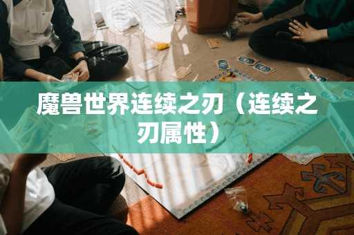 魔兽世界连续之刃（连续之刃属性）