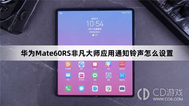 华为Mate60RS非凡大师应用通知铃声设置方法介绍?华为Mate60RS非凡大师应用通知铃声怎么设置