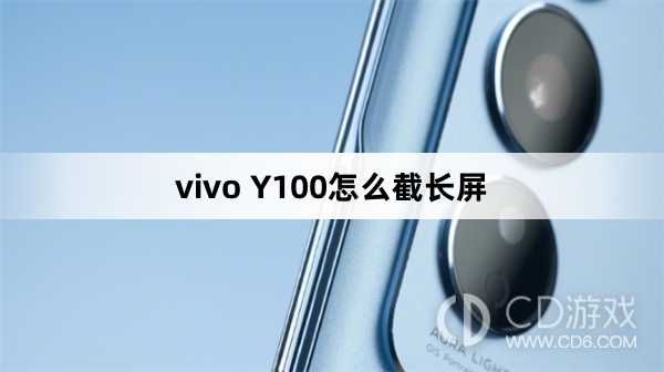 vivo Y100截长屏方法?vivo Y100怎么截长屏