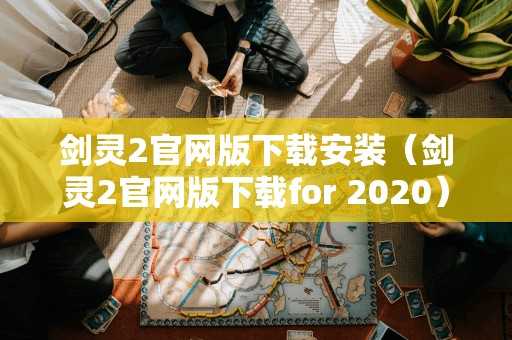 剑灵2官网版下载安装（剑灵2官网版下载for 2020）