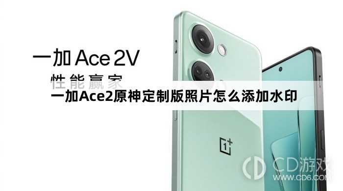 一加Ace2原神定制版照片添加水印方法?一加Ace2原神定制版照片怎么添加水印