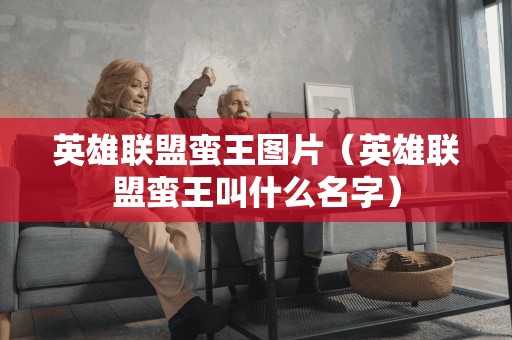 英雄联盟蛮王图片（英雄联盟蛮王叫什么名字）