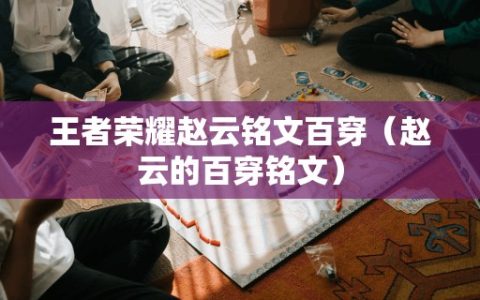 王者荣耀赵云铭文百穿（赵云的百穿铭文）