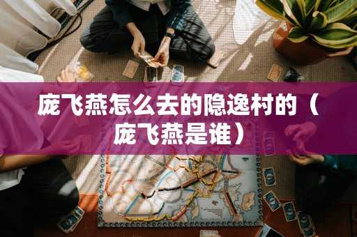 庞飞燕怎么去的隐逸村的（庞飞燕是谁）