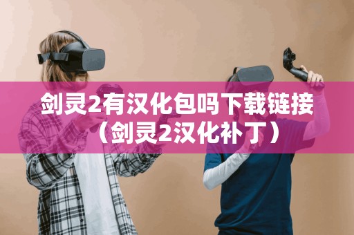 剑灵2有汉化包吗链接（剑灵2汉化补丁）