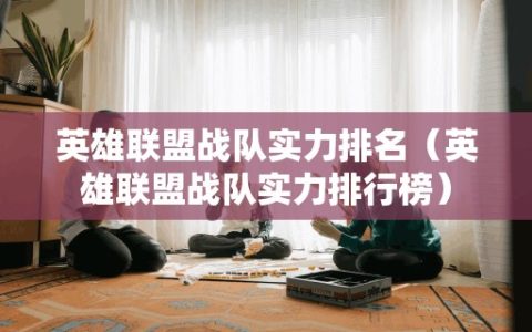 英雄联盟战队实力排名（英雄联盟战队实力排行榜）