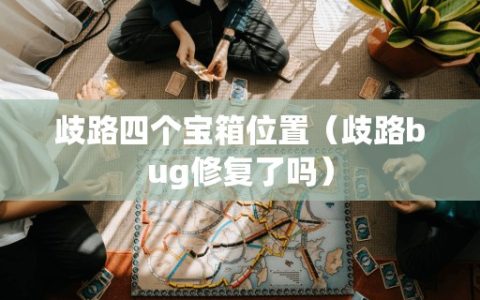 歧路四个宝箱位置（歧路bug修复了吗）