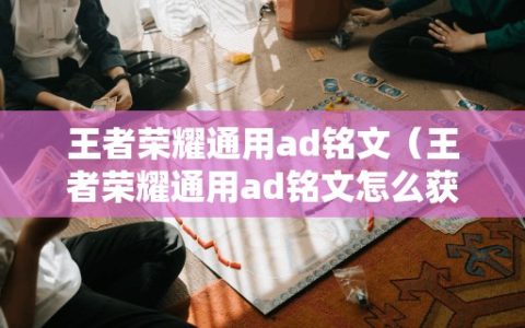 王者荣耀通用ad铭文（王者荣耀通用ad铭文怎么获得）