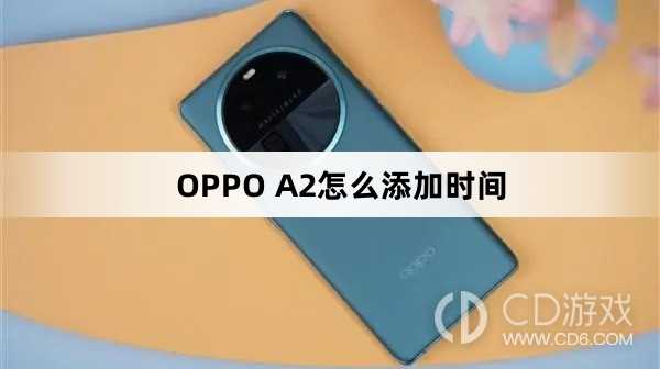 OPPO A2添加时间方法?OPPO A2怎么添加时间