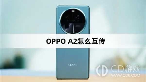 OPPO A2互传方法?OPPO A2怎么互传