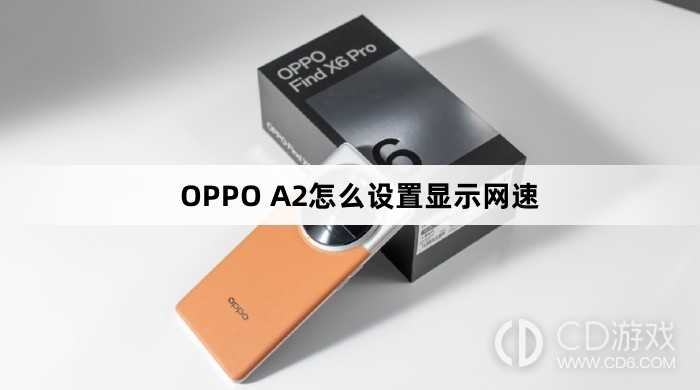 OPPO A2设置显示网速方法?OPPO A2怎么设置显示网速