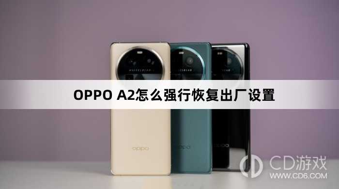 OPPO A2强行恢复出厂设置方法?OPPO A2怎么强行恢复出厂设置
