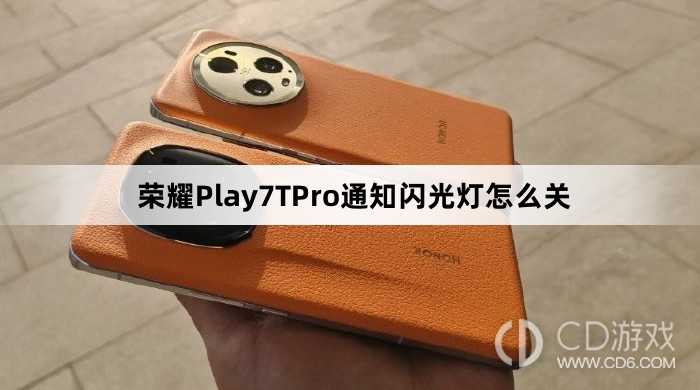 荣耀Play7TPro通知闪光灯关闭方法介绍?荣耀Play7TPro通知闪光灯怎么关