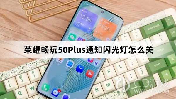 荣耀畅玩50Plus通知闪光灯关闭教程介绍?荣耀畅玩50Plus通知闪光灯怎么关