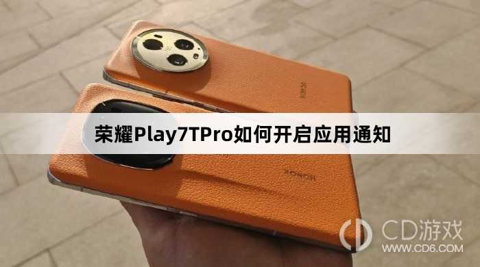 荣耀Play7TPro开启应用通知方法介绍?荣耀Play7TPro如何开启应用通知