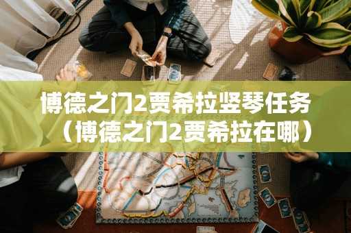 博德之门2贾希拉竖琴任务（博德之门2贾希拉在哪）