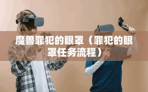魔兽罪犯的眼罩（罪犯的眼罩任务流程）