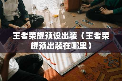 王者荣耀预设出装（王者荣耀预出装在哪里）