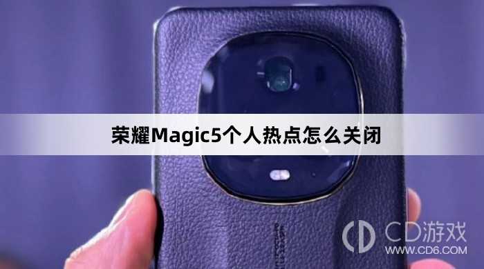 荣耀Magic5个人热点关闭方法介绍?荣耀Magic5个人热点怎么关闭